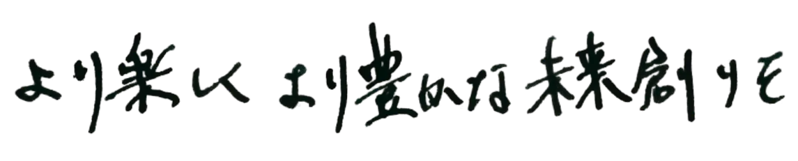 より楽しくより豊かな未来創りを